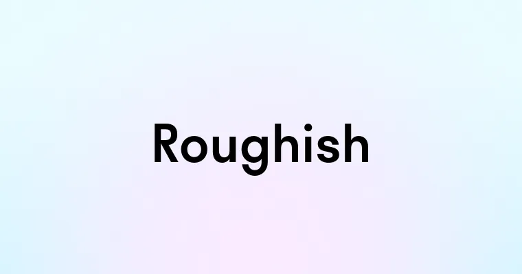 Roughish