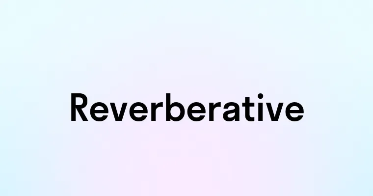 Reverberative