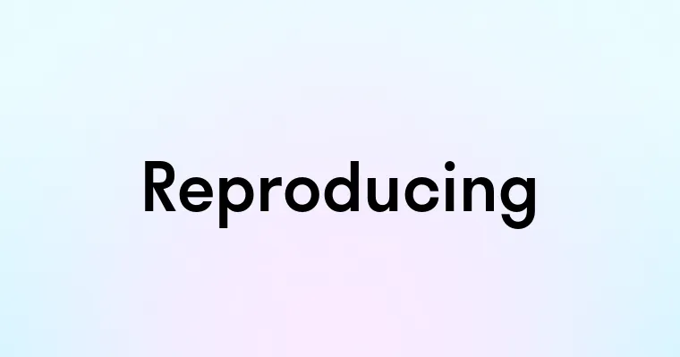 Reproducing