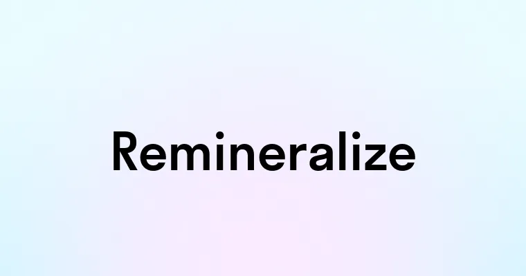 Remineralize