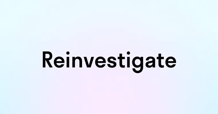 Reinvestigate