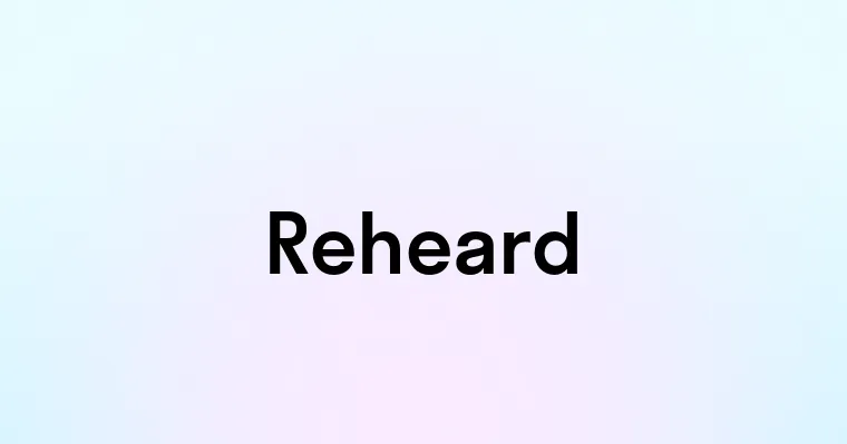 Reheard