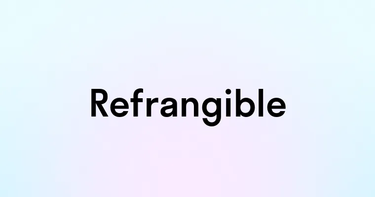 Refrangible