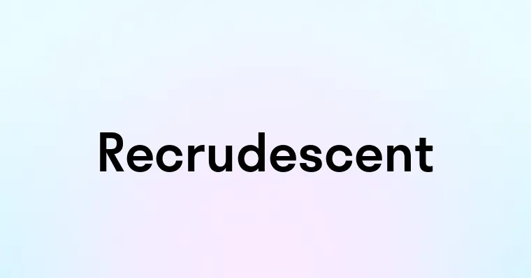 Recrudescent