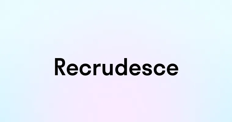 Recrudesce