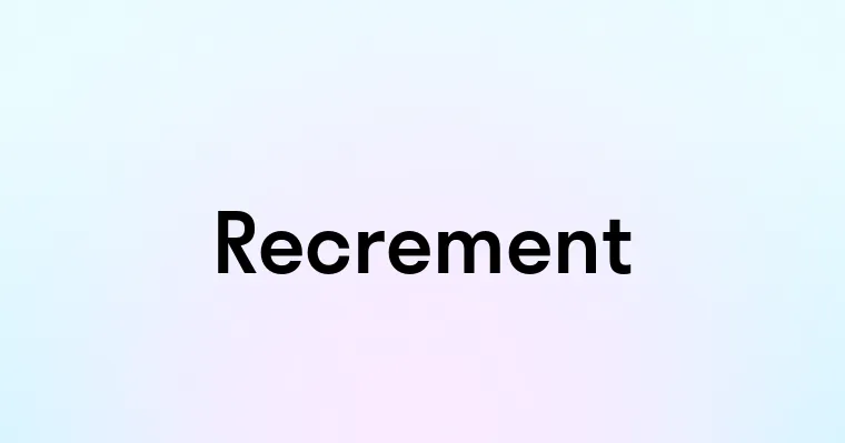 Recrement