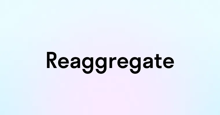 Reaggregate