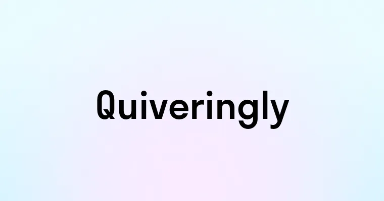 Quiveringly