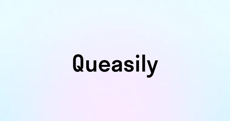 Queasily — перевод, транскрипция, произношение и примеры