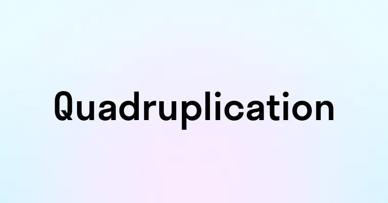 Quadruplication