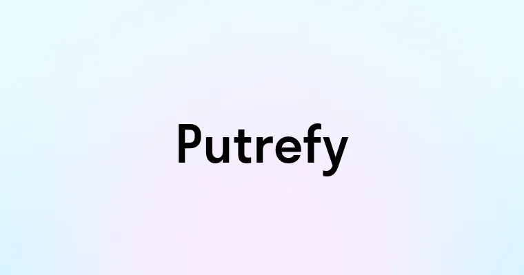 Putrefy — перевод, транскрипция, произношение и примеры