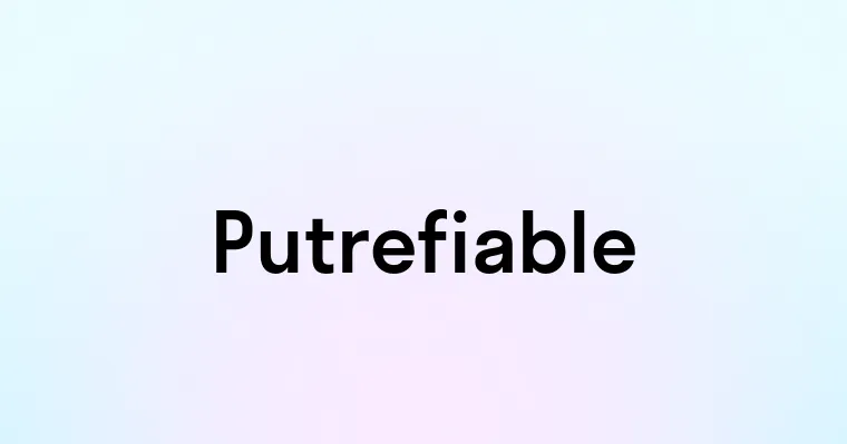 Putrefiable