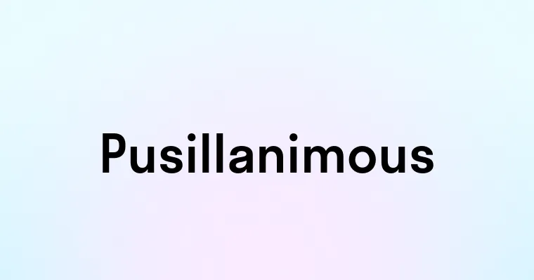 Pusillanimous