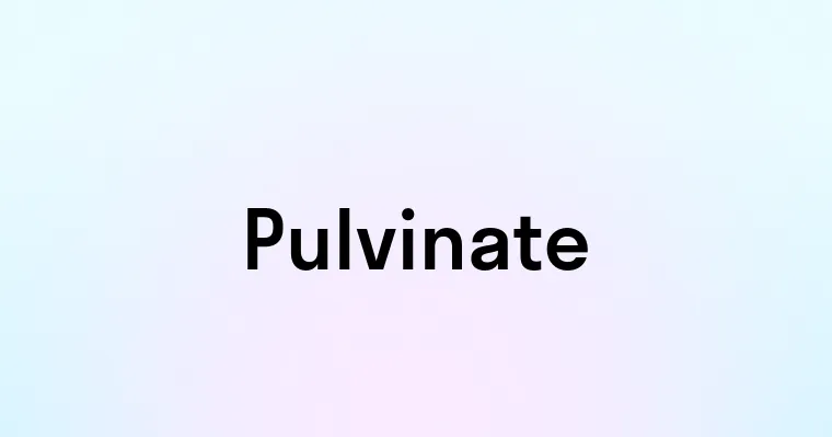 Pulvinate