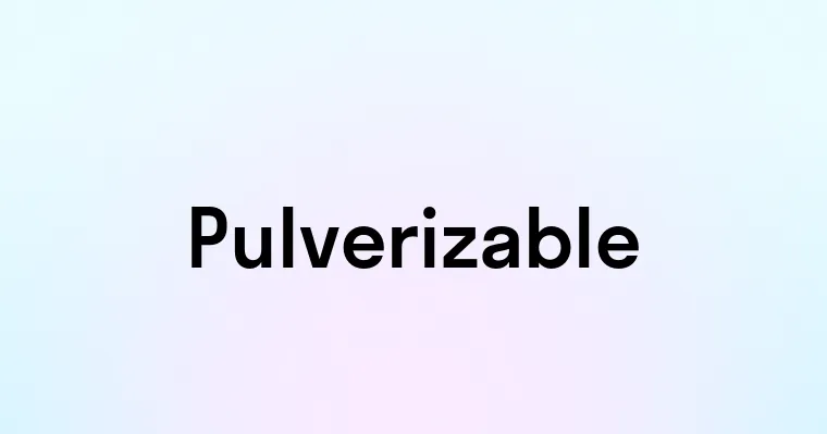 Pulverizable