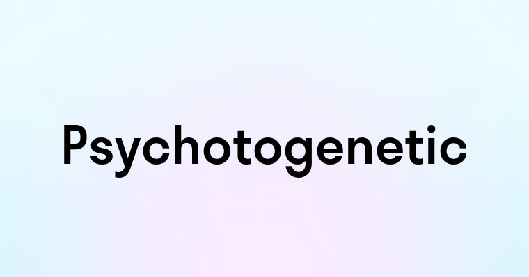 Psychotogenetic