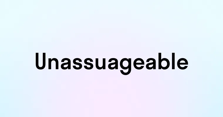 Unassuageable