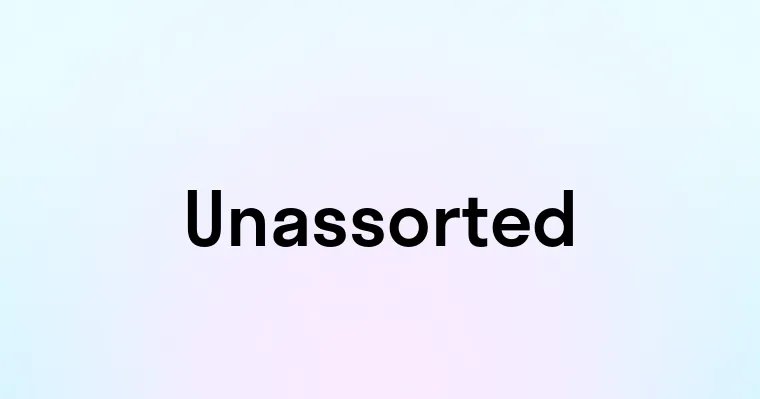 Unassorted