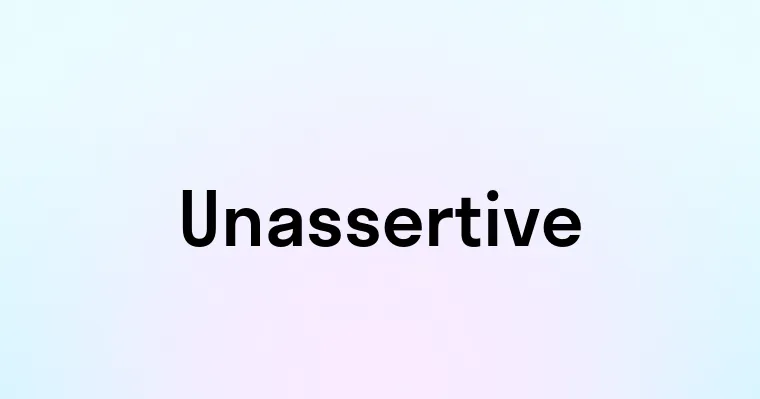 Unassertive