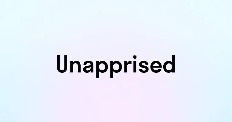 Unapprised