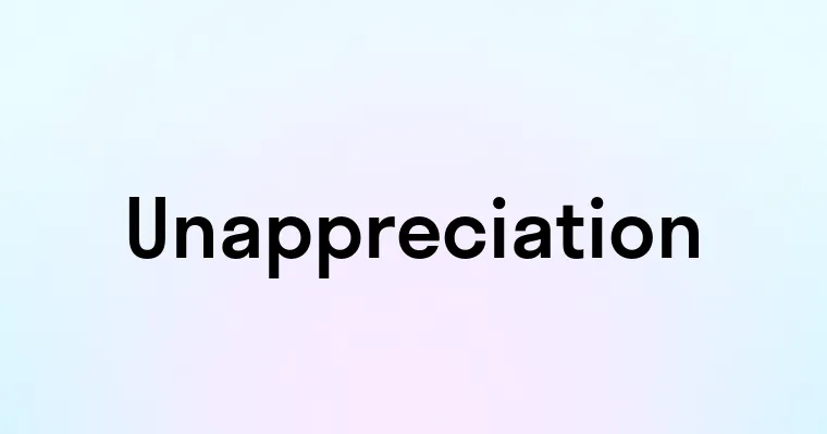 Unappreciation