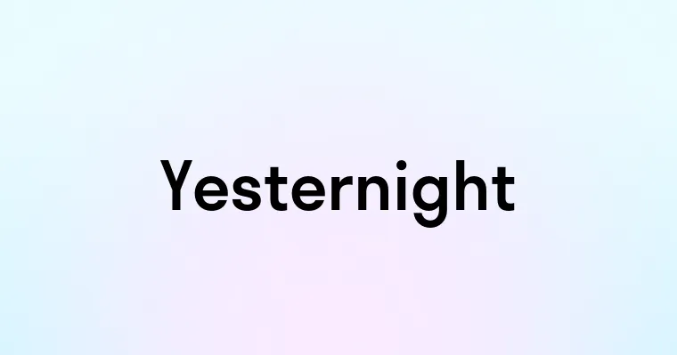 Yesternight — перевод, транскрипция, произношение и примеры