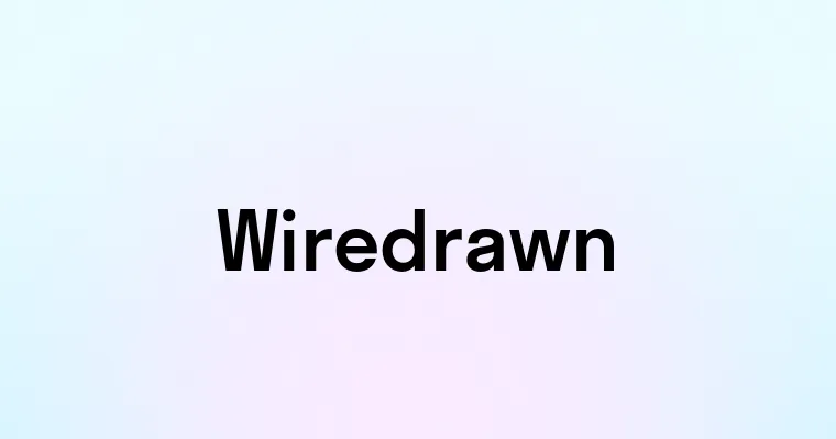 Wiredrawn