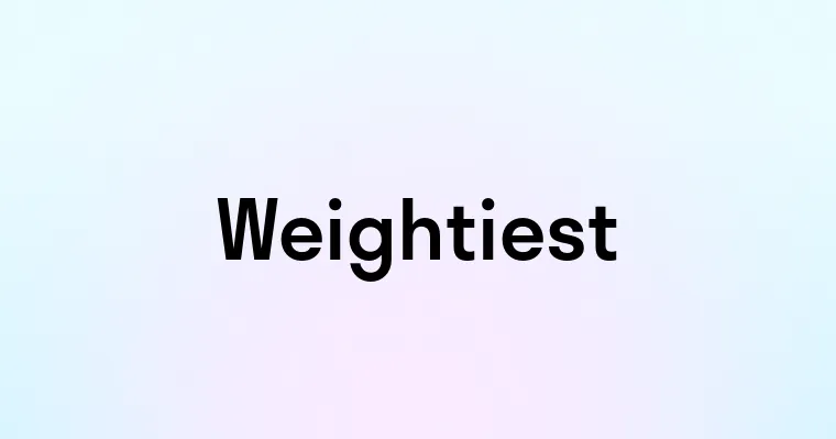 Weightiest