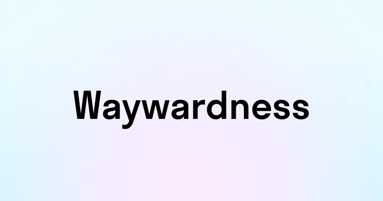 Waywardness