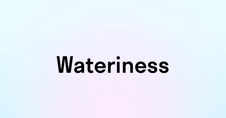 Wateriness