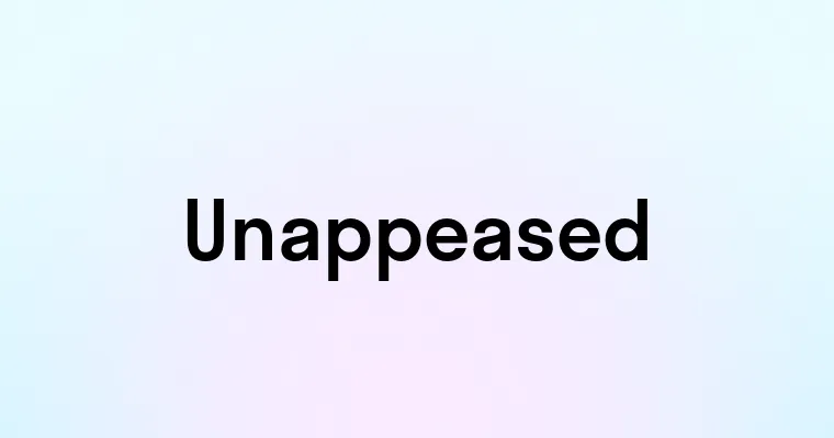 Unappeased