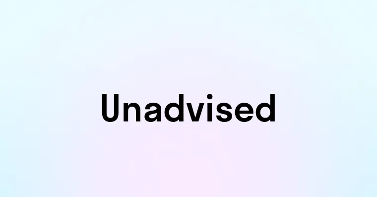 Unadvised