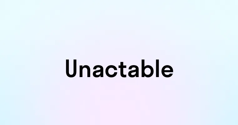 Unactable