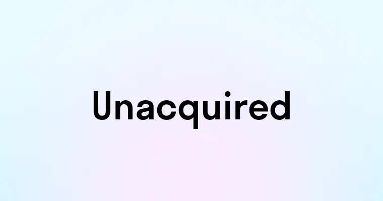 Unacquired