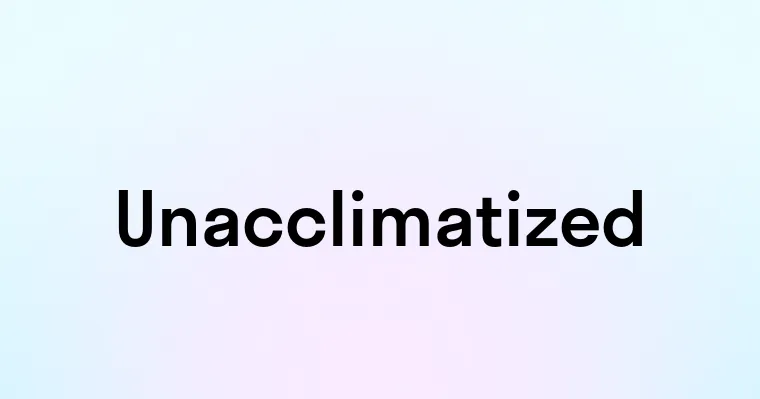 Unacclimatized