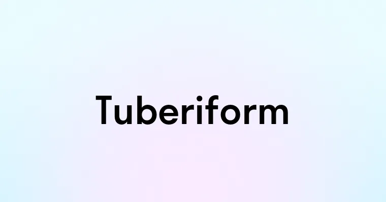 Tuberiform