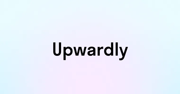 Upwardly