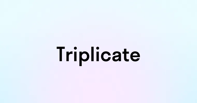 Triplicate — перевод, транскрипция, произношение и примеры