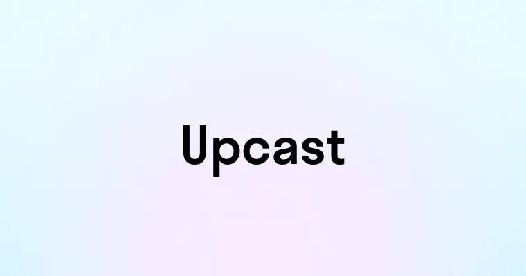 Upcast