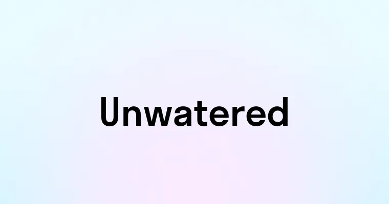 Unwatered