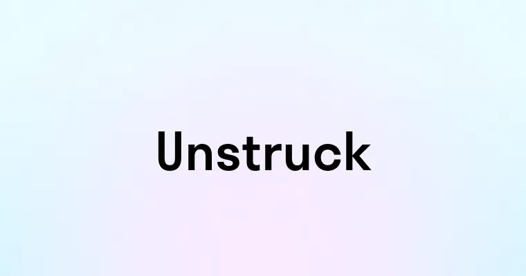 Unstruck