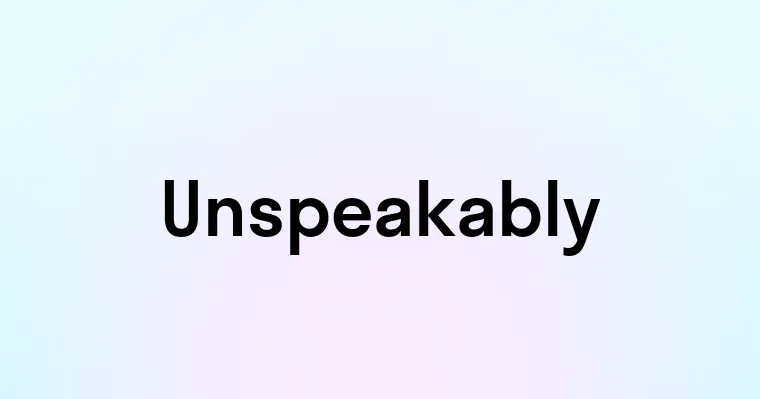 Unspeakably