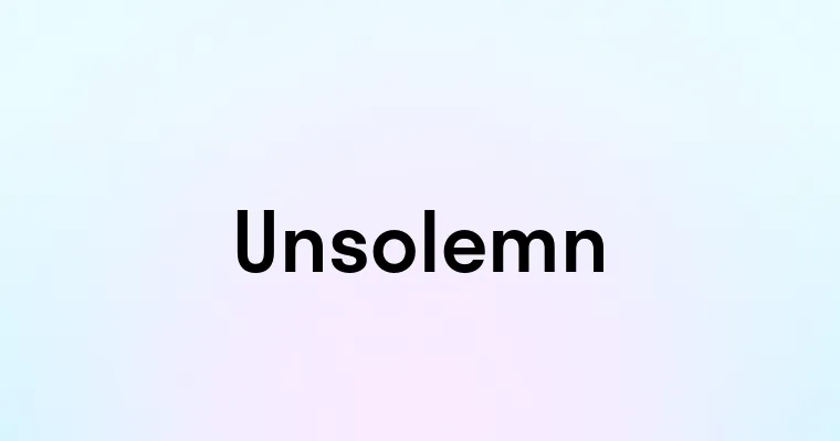 Unsolemn