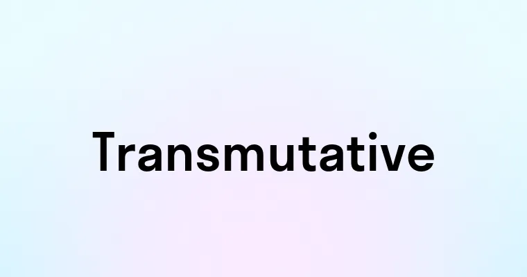 Transmutative