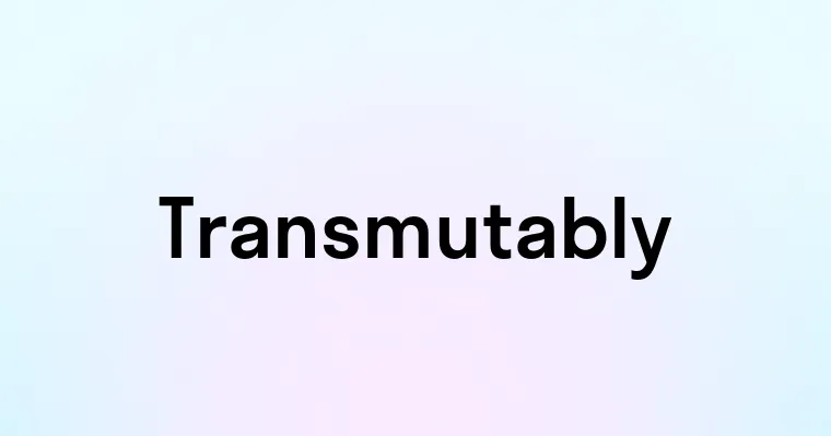 Transmutably