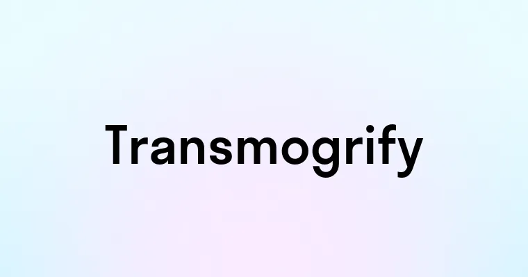 Transmogrify