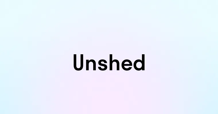 Unshed