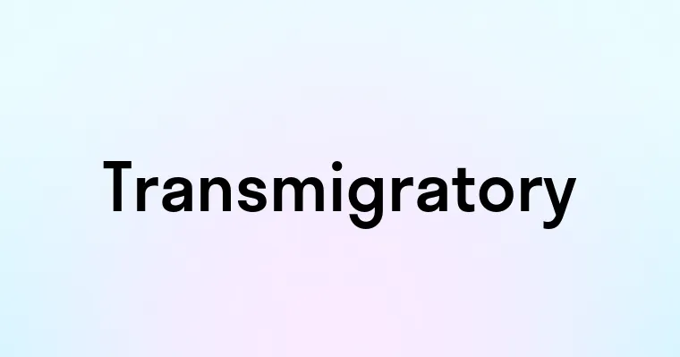 Transmigratory