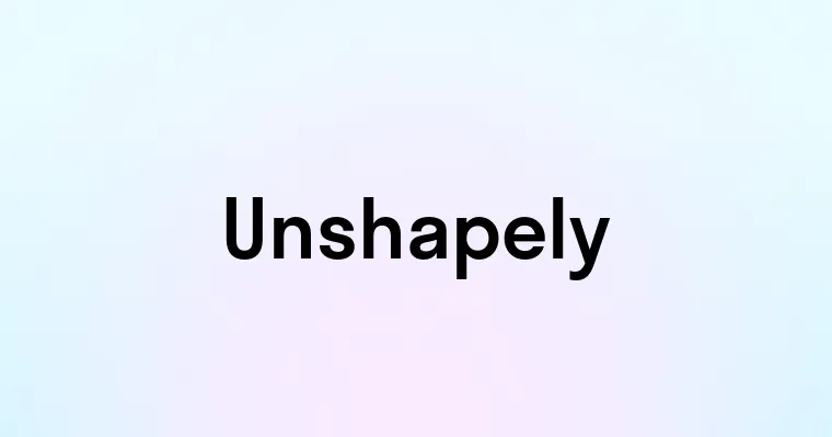 Unshapely