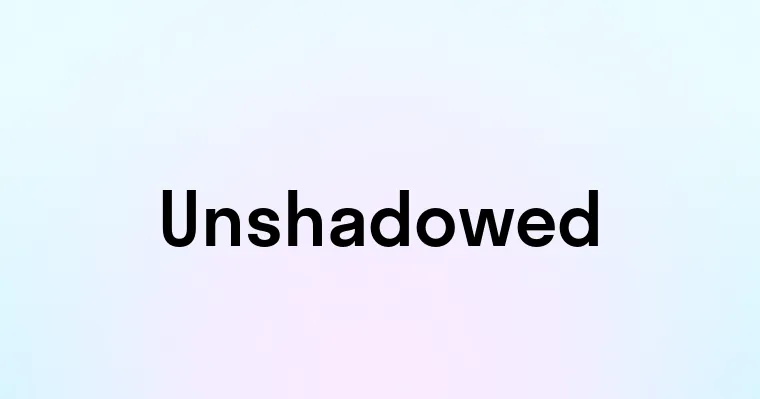 Unshadowed